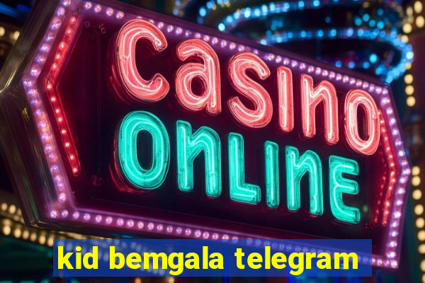 kid bemgala telegram